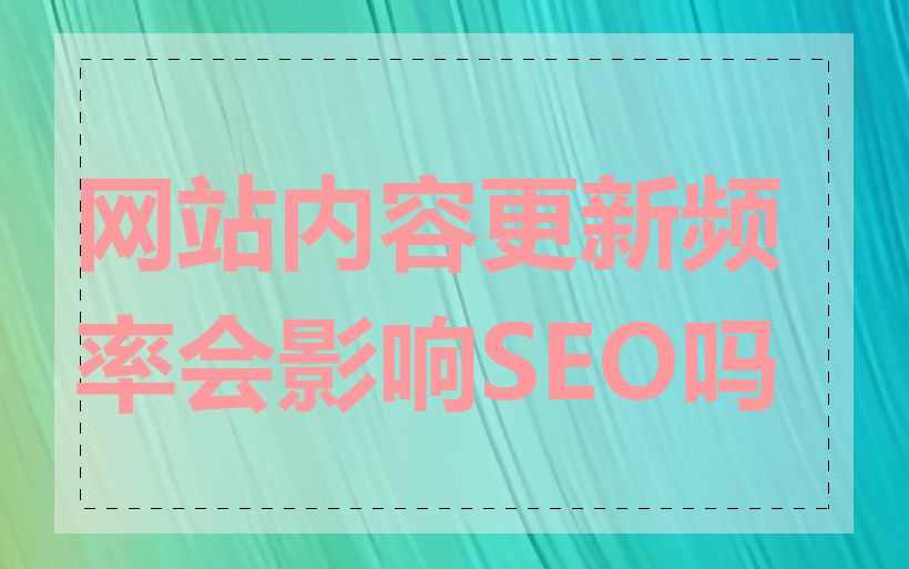 网站内容更新频率会影响SEO吗