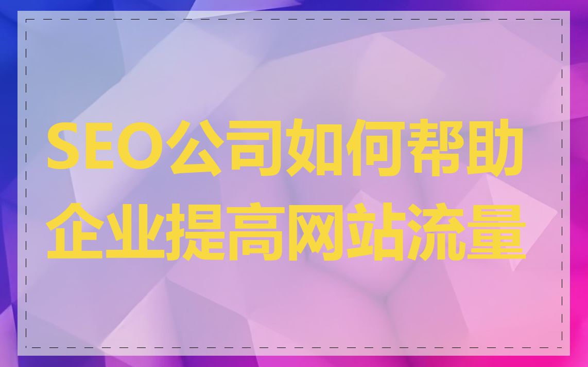 SEO公司如何帮助企业提高网站流量