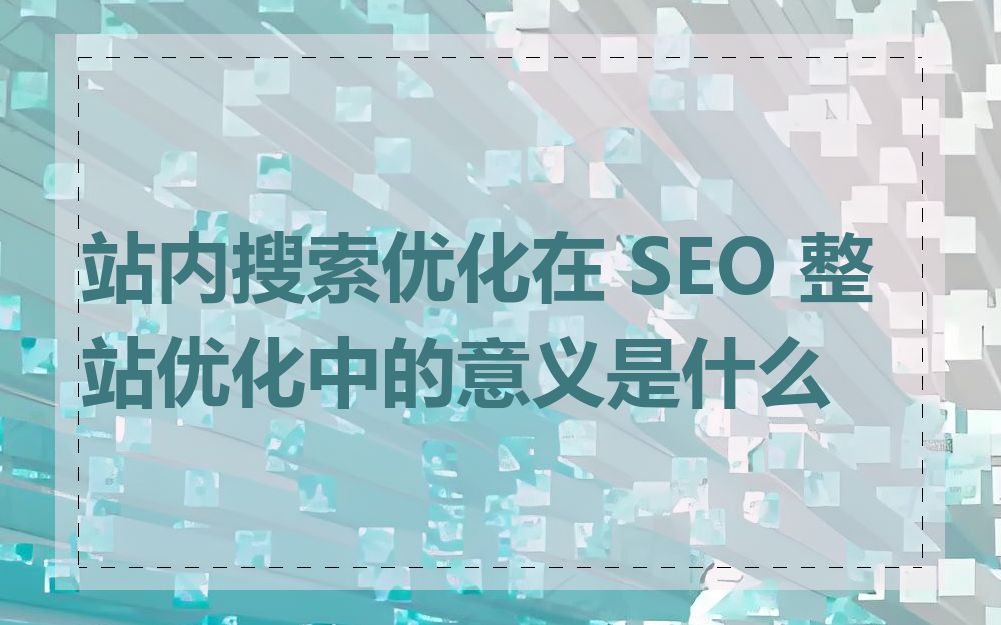 站内搜索优化在 SEO 整站优化中的意义是什么