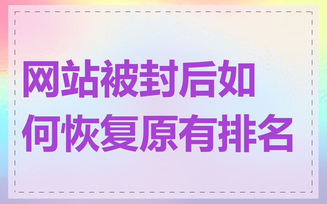 网站被封后如何恢复原有排名