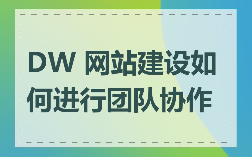 DW 网站建设如何进行团队协作