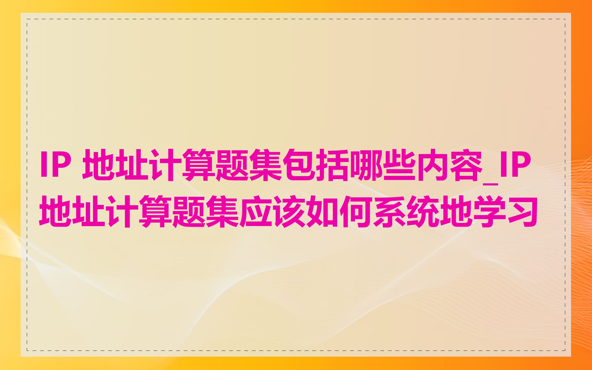 IP 地址计算题集包括哪些内容_IP 地址计算题集应该如何系统地学习