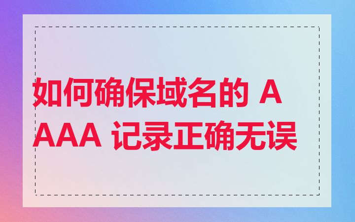 如何确保域名的 AAAA 记录正确无误