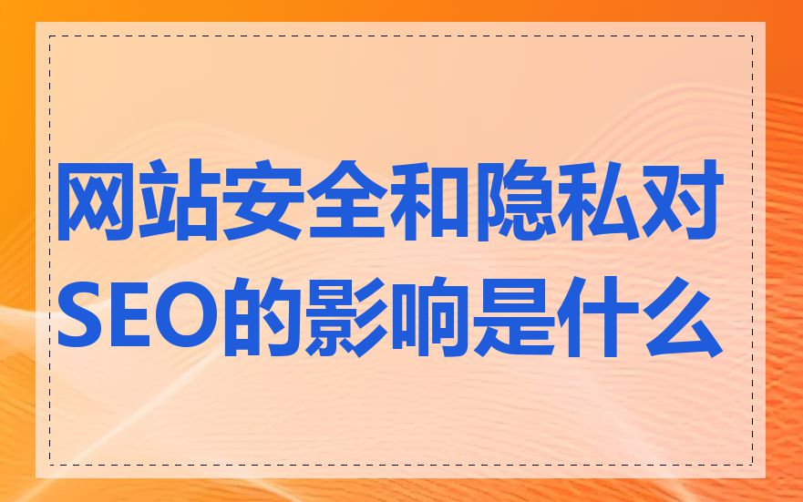 网站安全和隐私对SEO的影响是什么