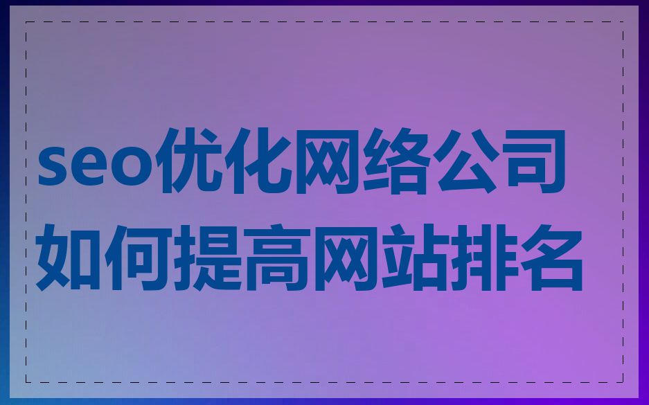 seo优化网络公司如何提高网站排名