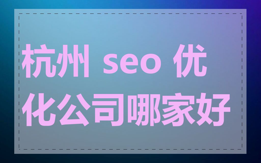 杭州 seo 优化公司哪家好