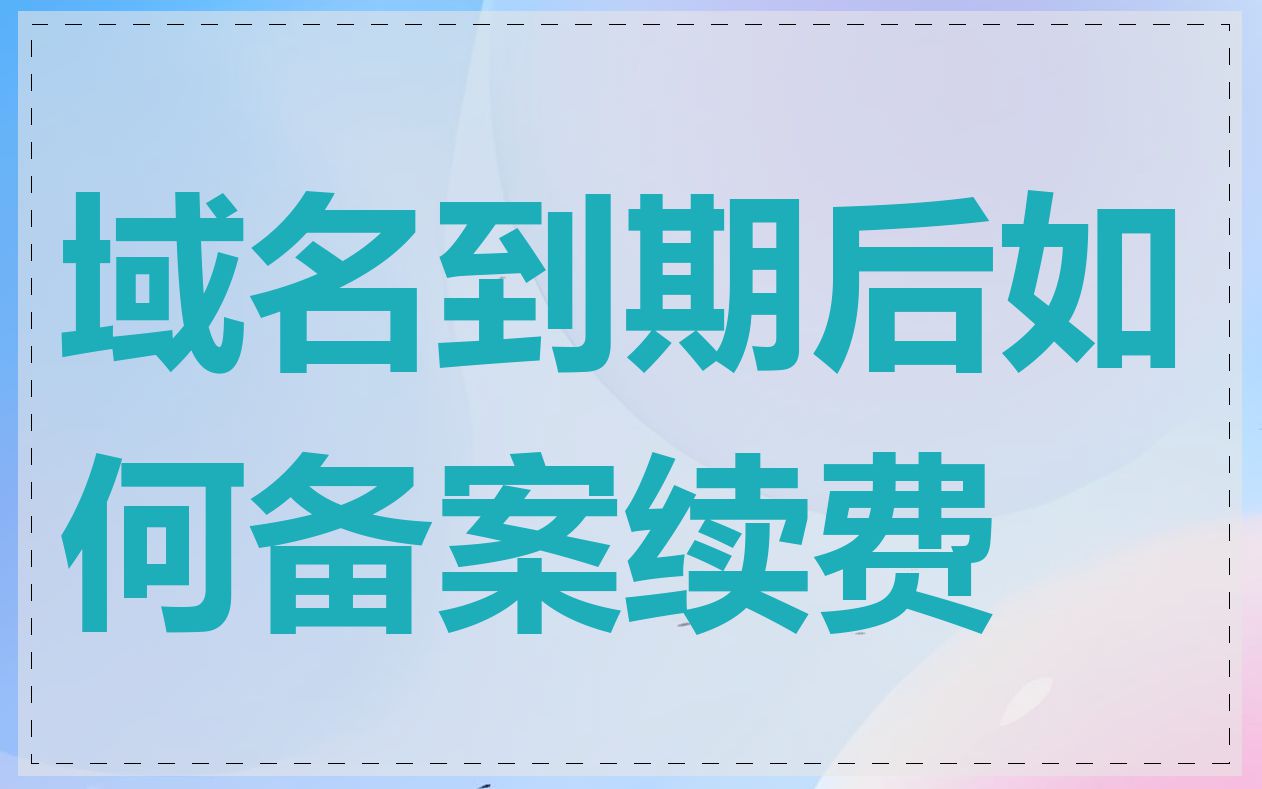 域名到期后如何备案续费