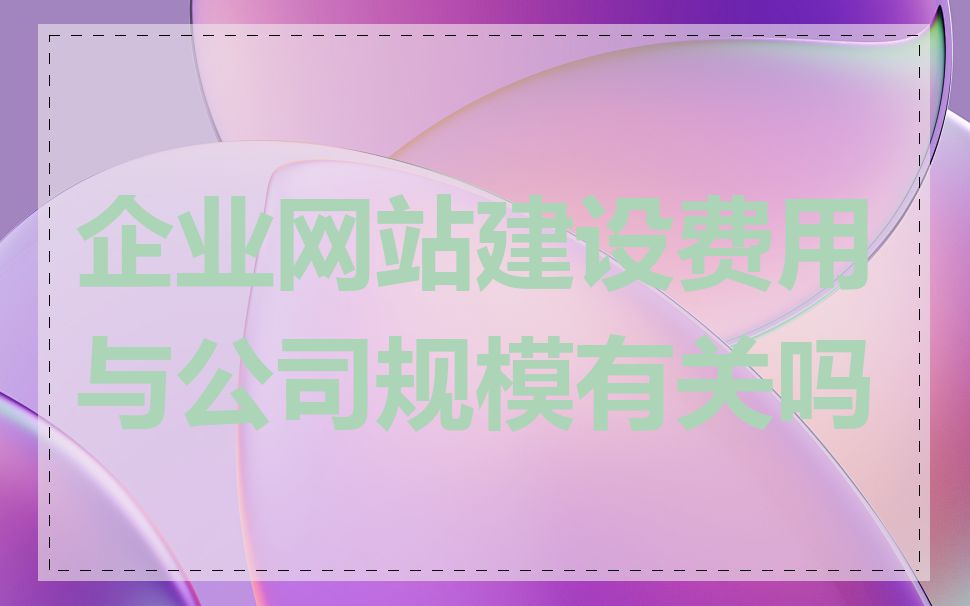 企业网站建设费用与公司规模有关吗