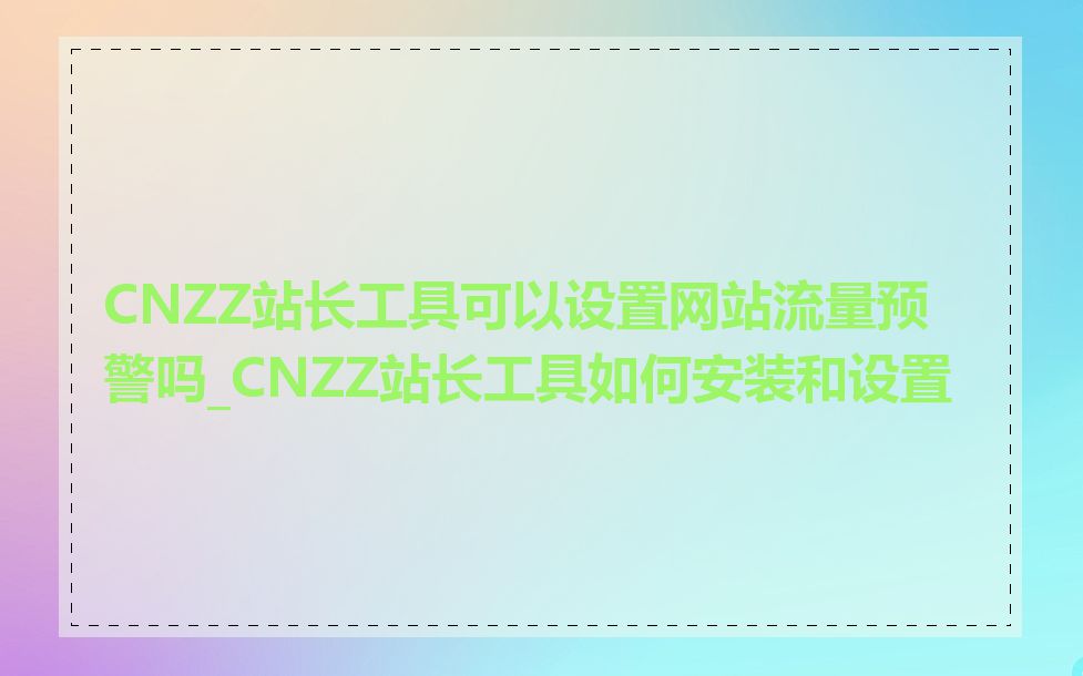 CNZZ站长工具可以设置网站流量预警吗_CNZZ站长工具如何安装和设置