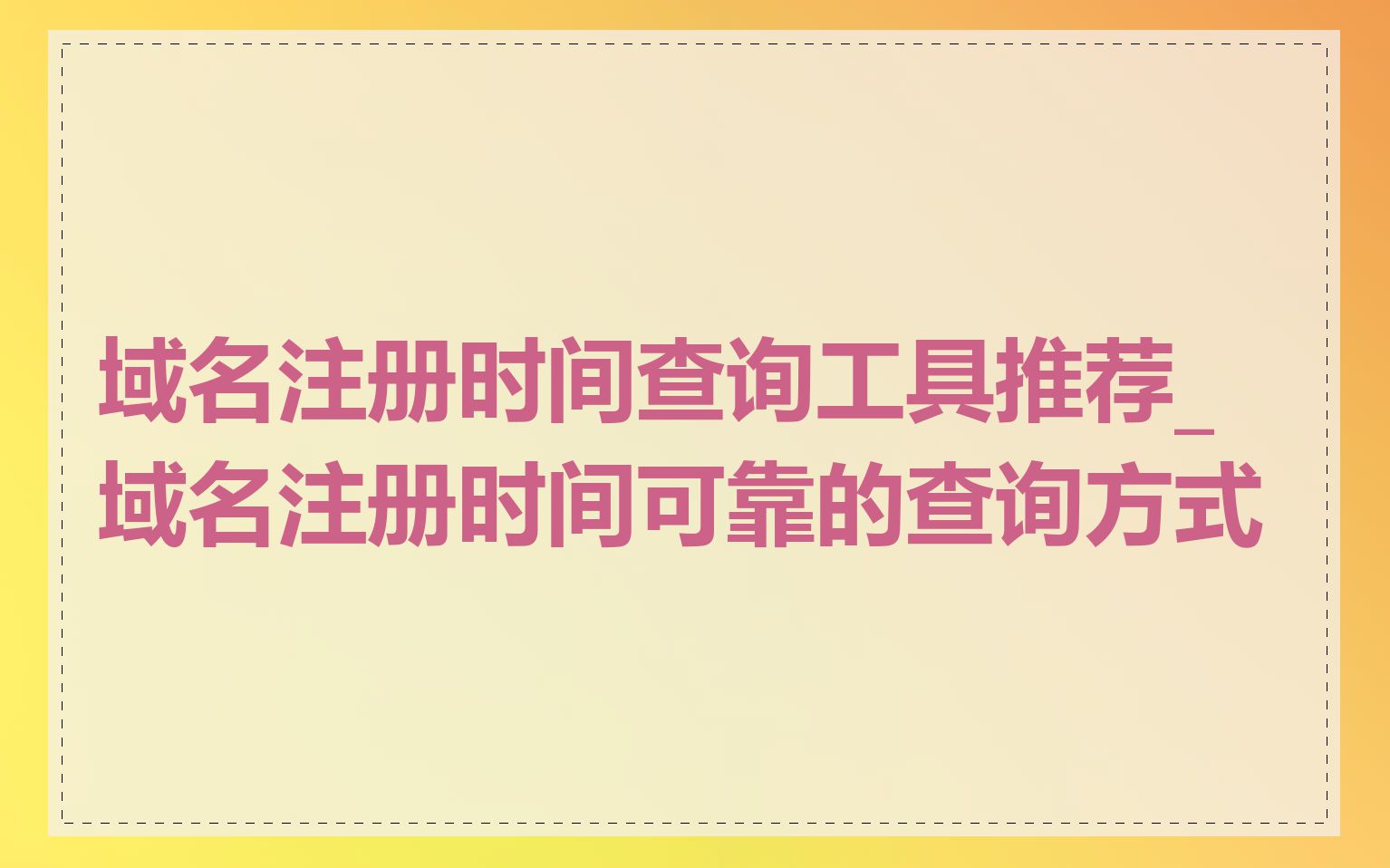 域名注册时间查询工具推荐_域名注册时间可靠的查询方式