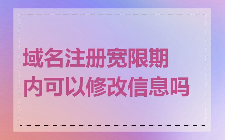 域名注册宽限期内可以修改信息吗