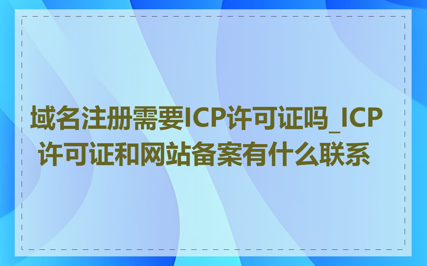 域名注册需要ICP许可证吗_ICP 许可证和网站备案有什么联系