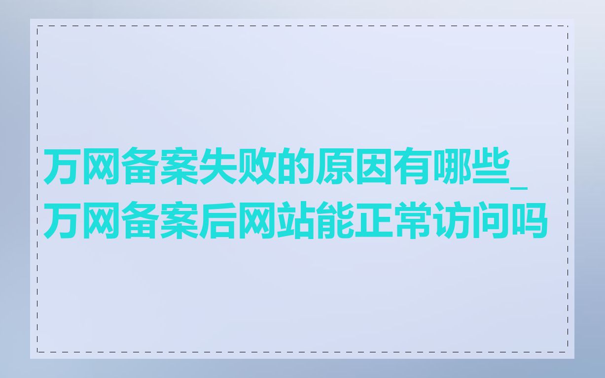 万网备案失败的原因有哪些_万网备案后网站能正常访问吗