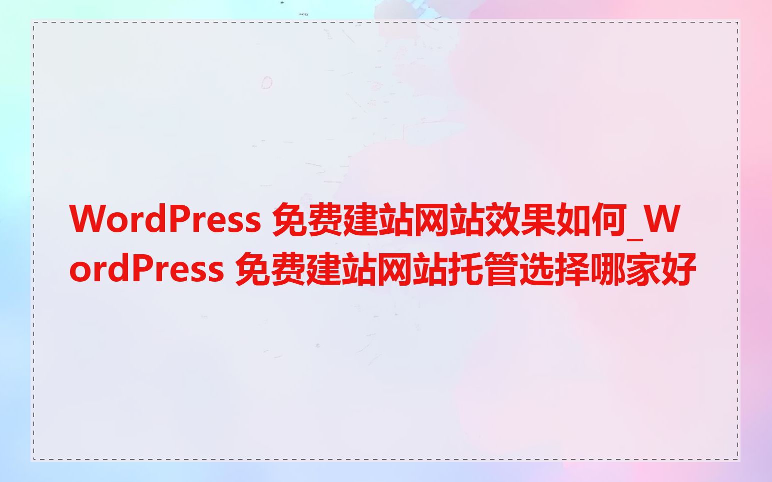 WordPress 免费建站网站效果如何_WordPress 免费建站网站托管选择哪家好