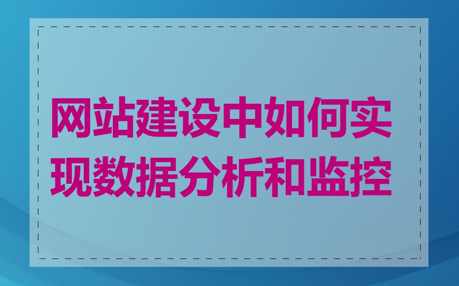 网站建设中如何实现数据分析和监控