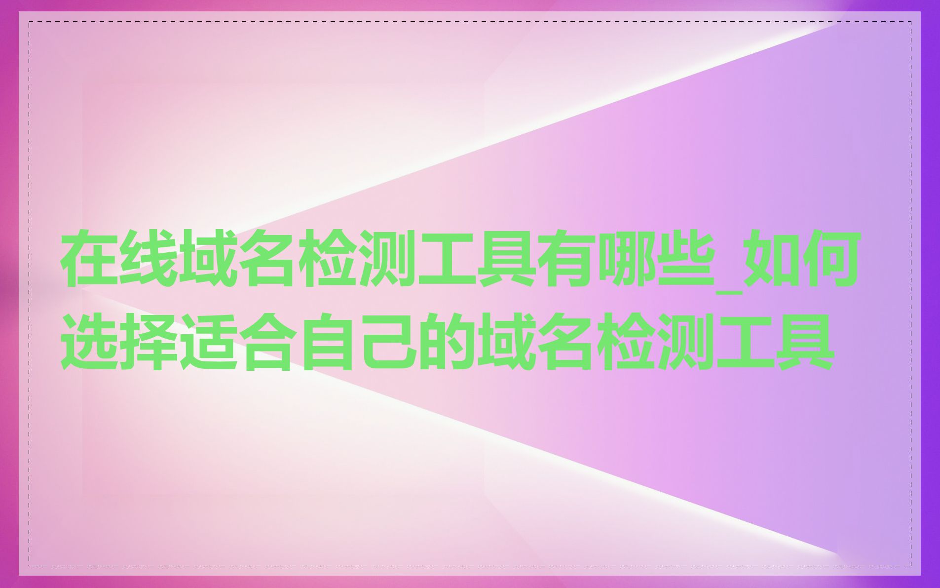 在线域名检测工具有哪些_如何选择适合自己的域名检测工具