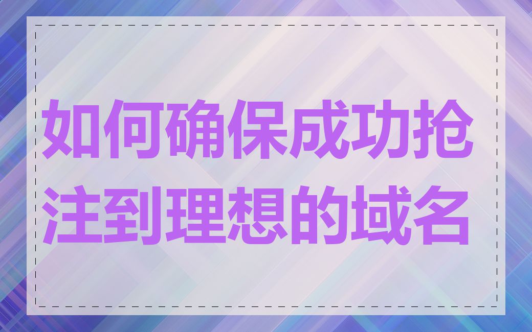 如何确保成功抢注到理想的域名