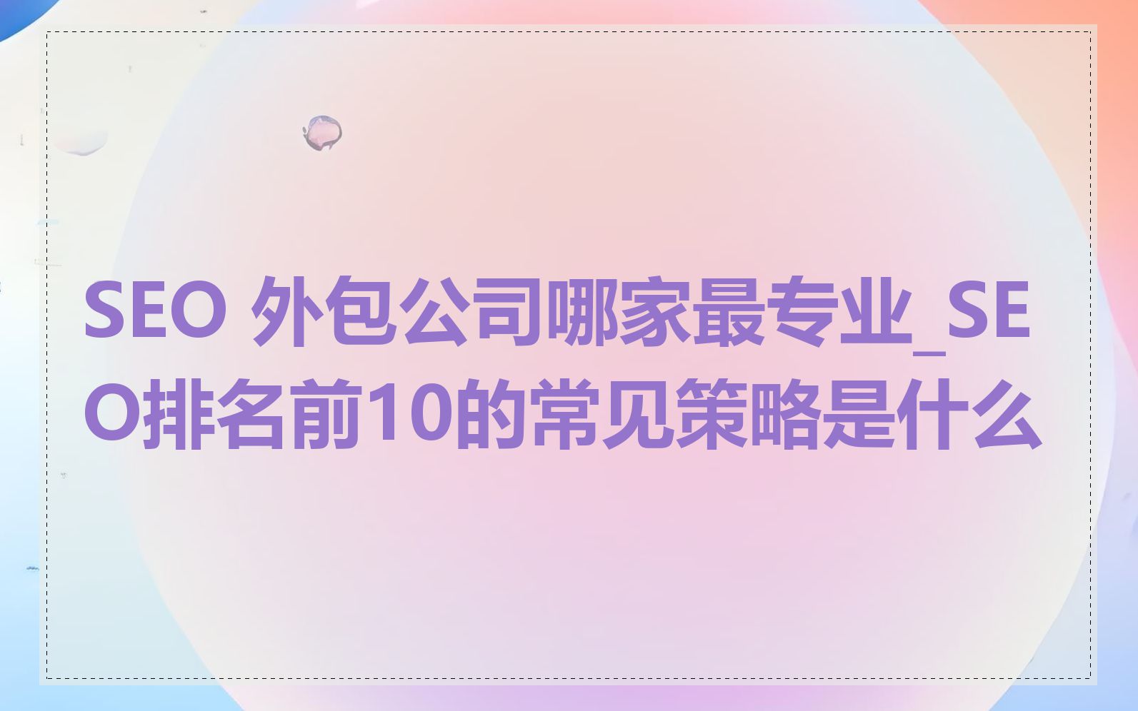 SEO 外包公司哪家最专业_SEO排名前10的常见策略是什么