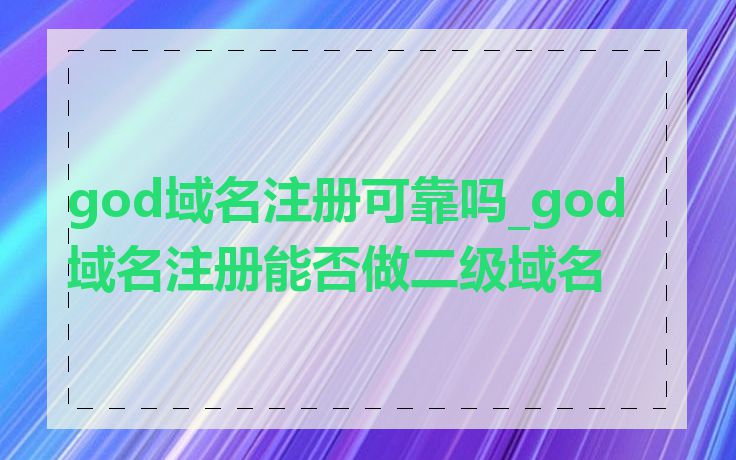 god域名注册可靠吗_god域名注册能否做二级域名