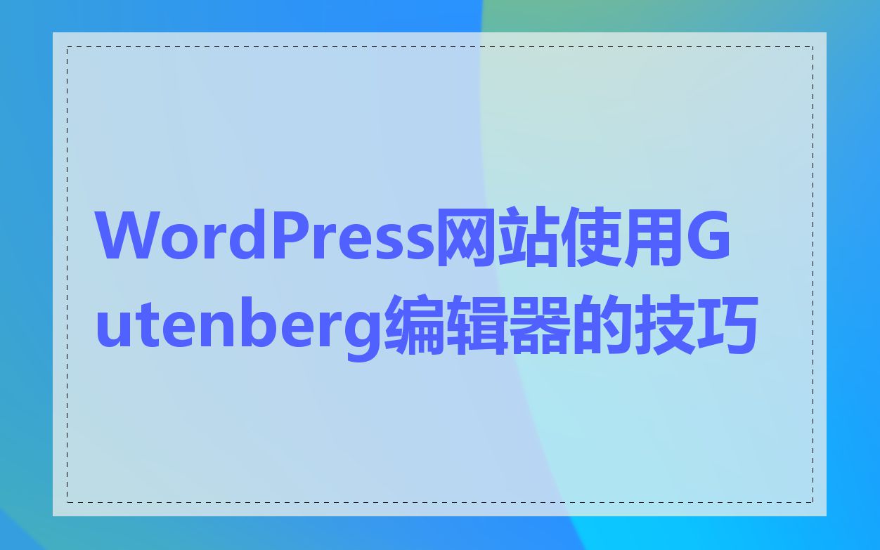 WordPress网站使用Gutenberg编辑器的技巧