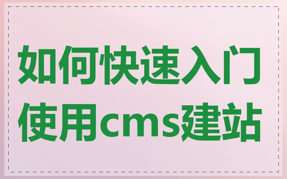 如何快速入门使用cms建站