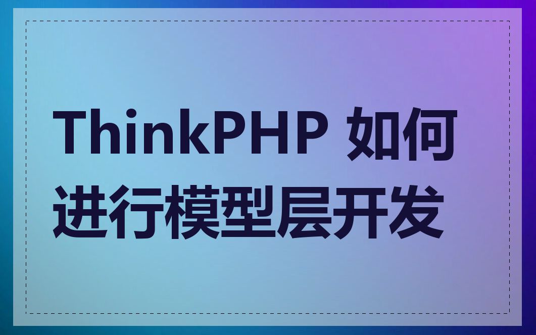 ThinkPHP 如何进行模型层开发