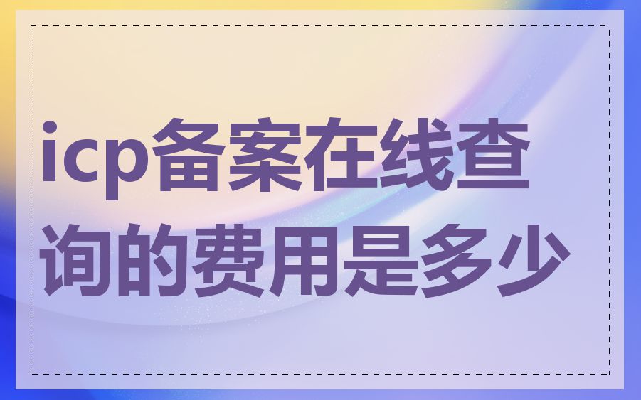 icp备案在线查询的费用是多少