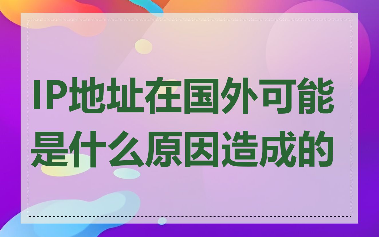 IP地址在国外可能是什么原因造成的