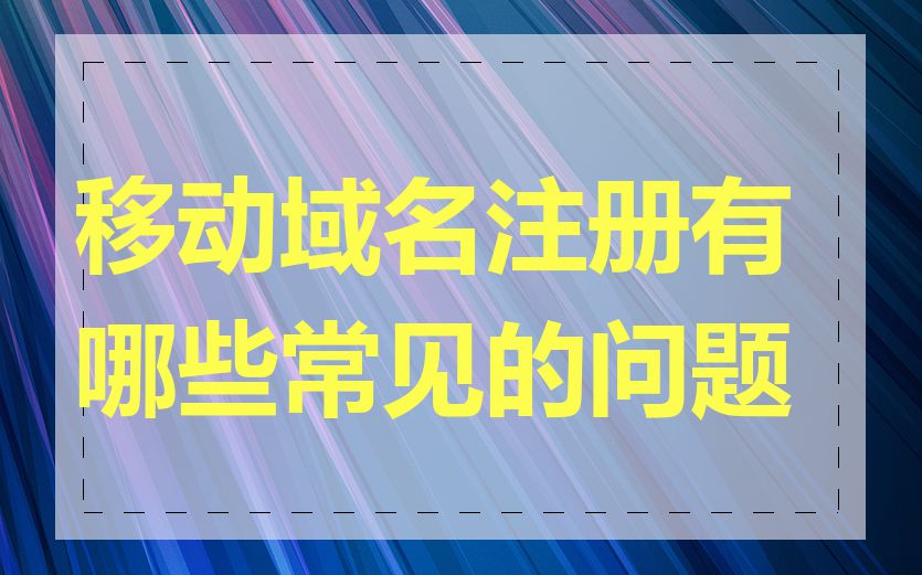 移动域名注册有哪些常见的问题