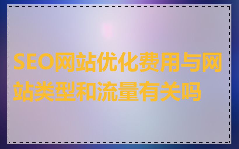 SEO网站优化费用与网站类型和流量有关吗