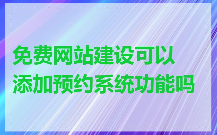 免费网站建设可以添加预约系统功能吗