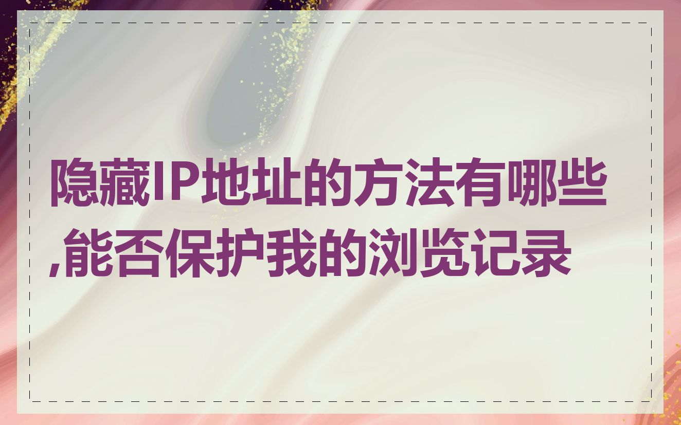 隐藏IP地址的方法有哪些,能否保护我的浏览记录