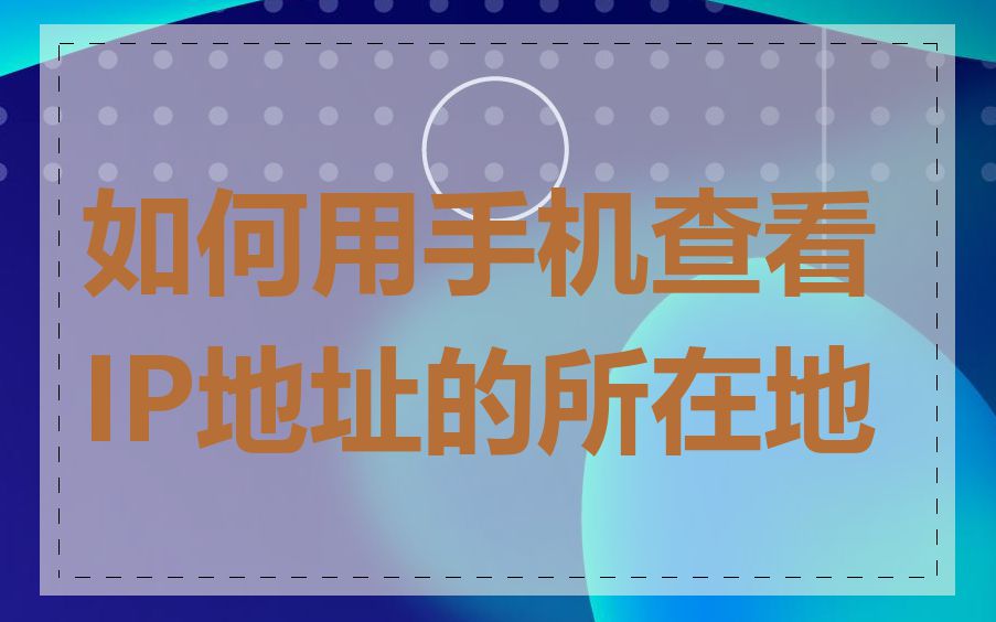 如何用手机查看IP地址的所在地