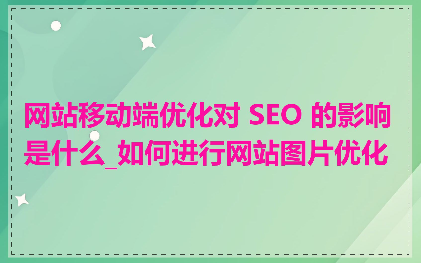 网站移动端优化对 SEO 的影响是什么_如何进行网站图片优化