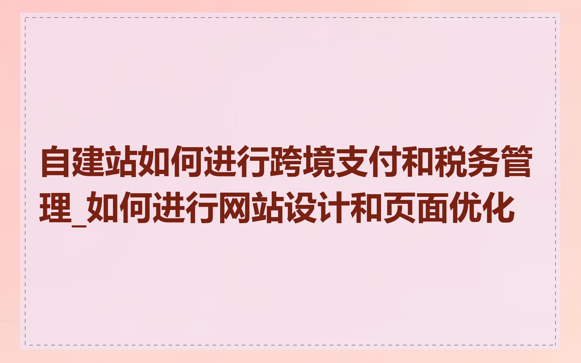 自建站如何进行跨境支付和税务管理_如何进行网站设计和页面优化