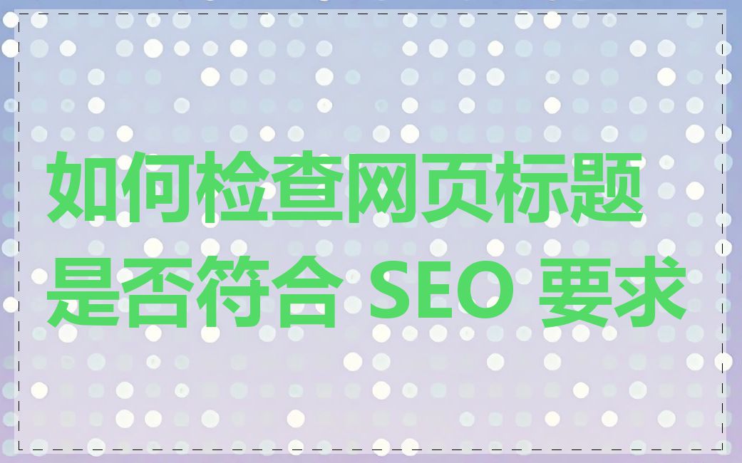 如何检查网页标题是否符合 SEO 要求