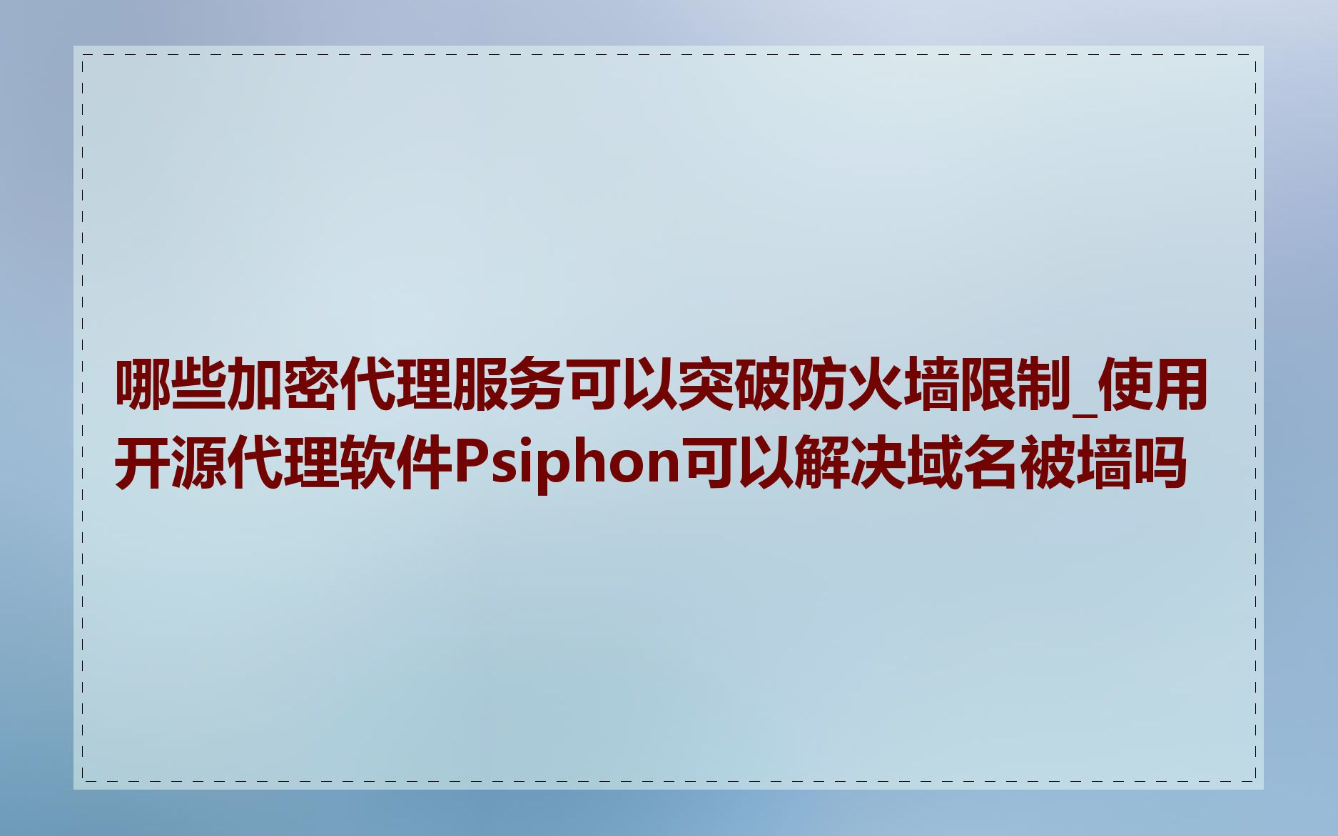 哪些加密代理服务可以突破防火墙限制_使用开源代理软件Psiphon可以解决域名被墙吗