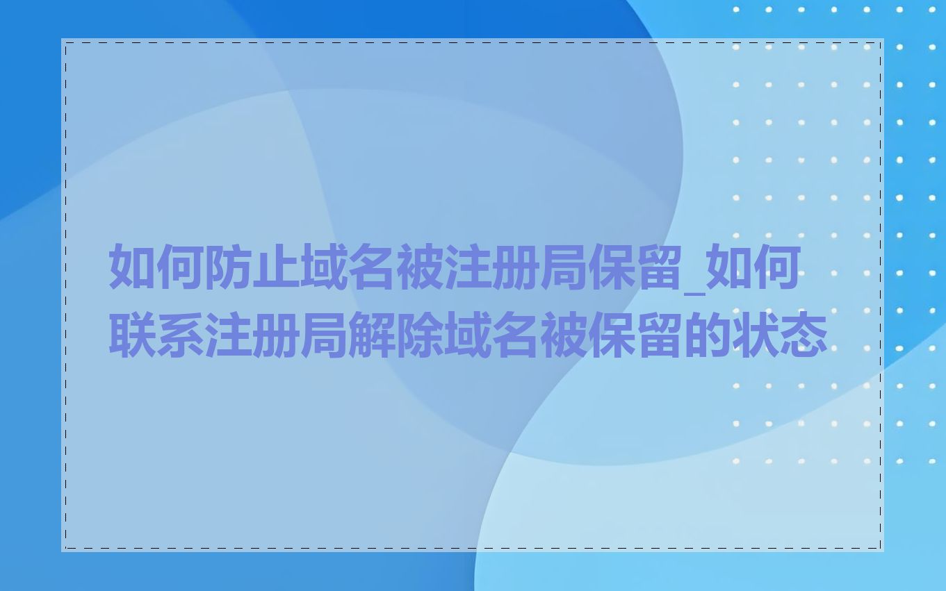 如何防止域名被注册局保留_如何联系注册局解除域名被保留的状态