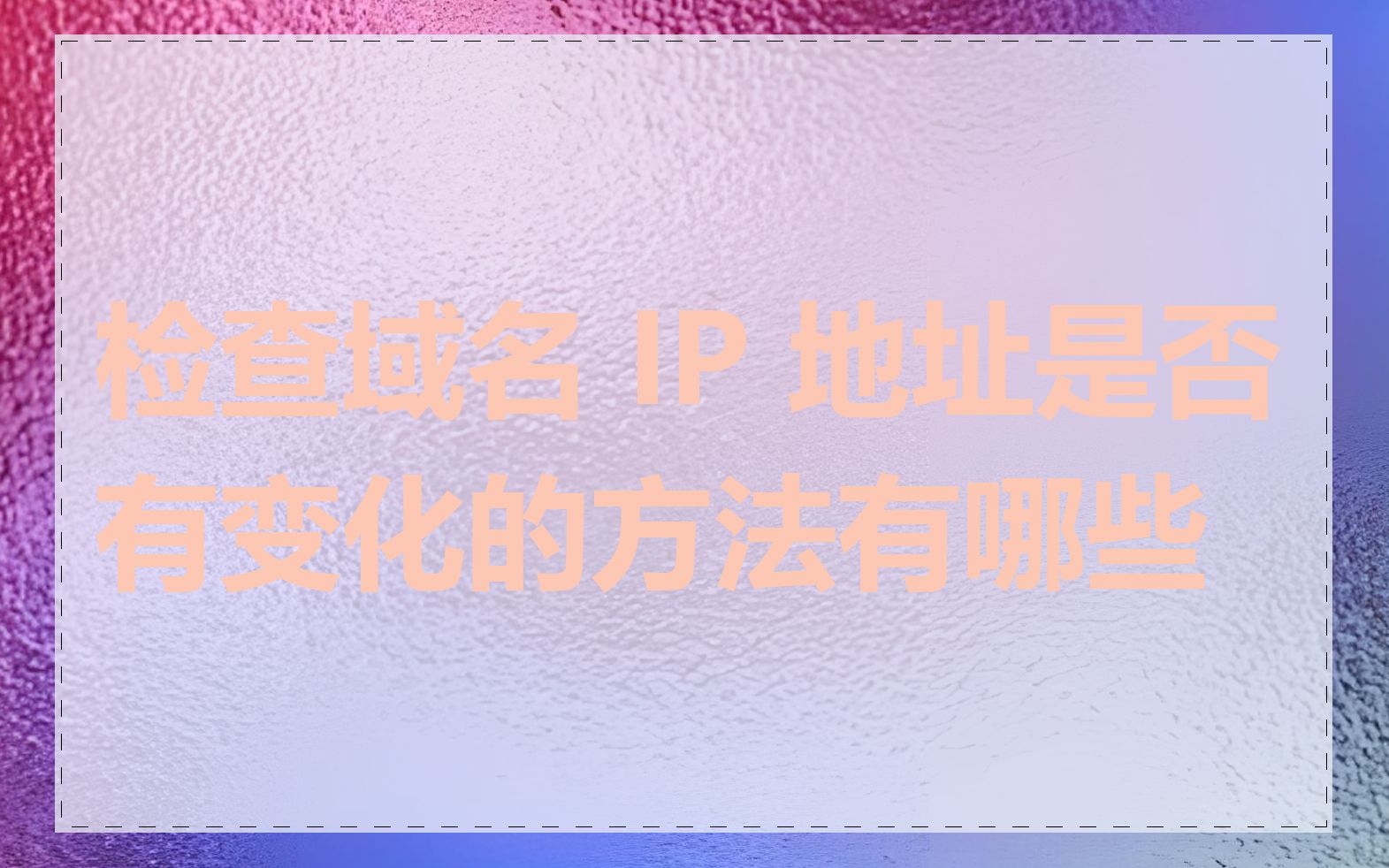 检查域名 IP 地址是否有变化的方法有哪些