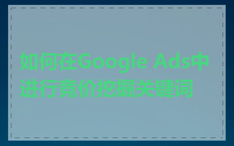 如何在Google Ads中进行竞价挖掘关键词