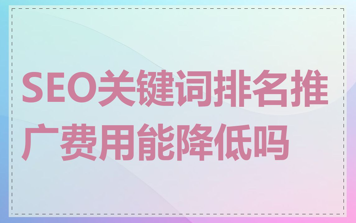 SEO关键词排名推广费用能降低吗