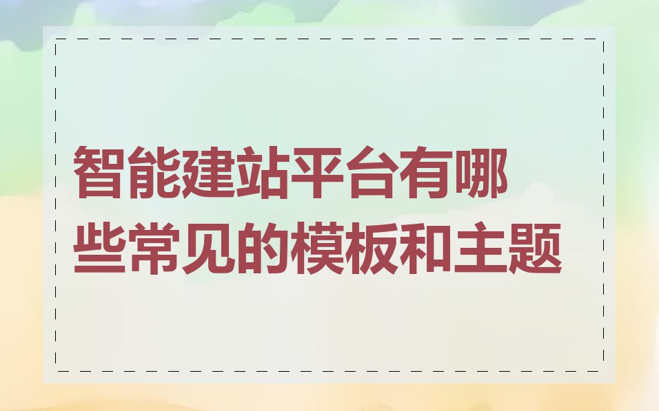 智能建站平台有哪些常见的模板和主题