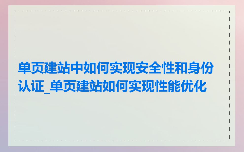 单页建站中如何实现安全性和身份认证_单页建站如何实现性能优化