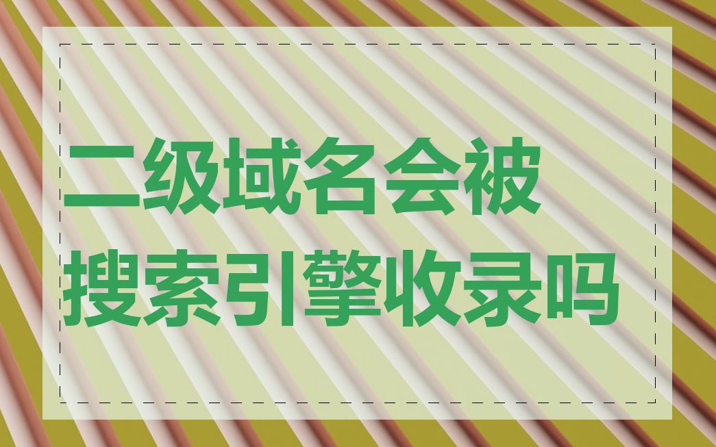 二级域名会被搜索引擎收录吗