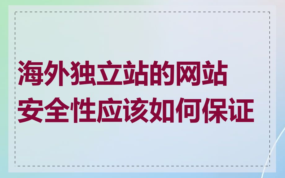 海外独立站的网站安全性应该如何保证