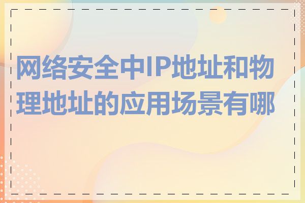 网络安全中IP地址和物理地址的应用场景有哪些