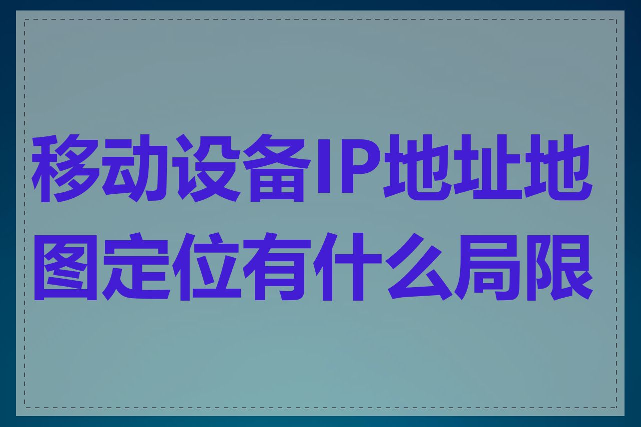 移动设备IP地址地图定位有什么局限性