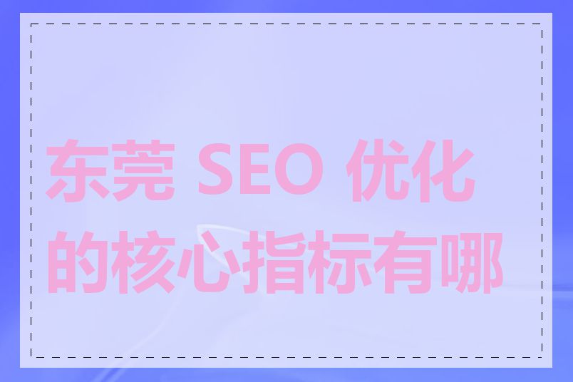 东莞 SEO 优化的核心指标有哪些