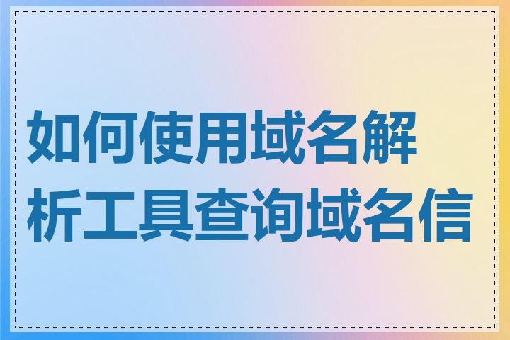 如何使用域名解析工具查询域名信息