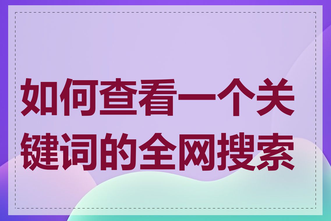 如何查看一个关键词的全网搜索量